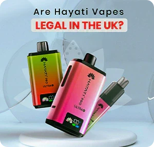 Are Hayati Vapes Legal in the UK? Rules Explained