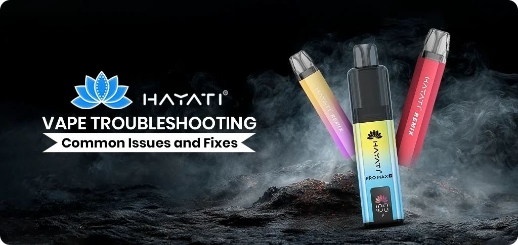 Hayati Vape Troubleshooting