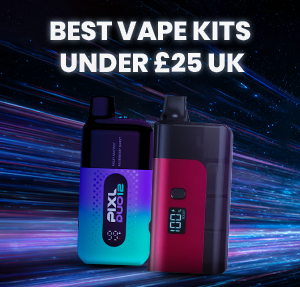 Best Vape Kits Under £25 UK – Quality on a Budget