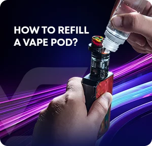How to Refill a Vape Pod?
