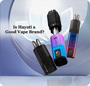 Is Hayati a Good Vape Brand?