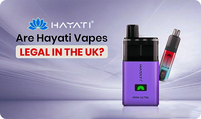 Are Hayati Vapes Legal In the UK