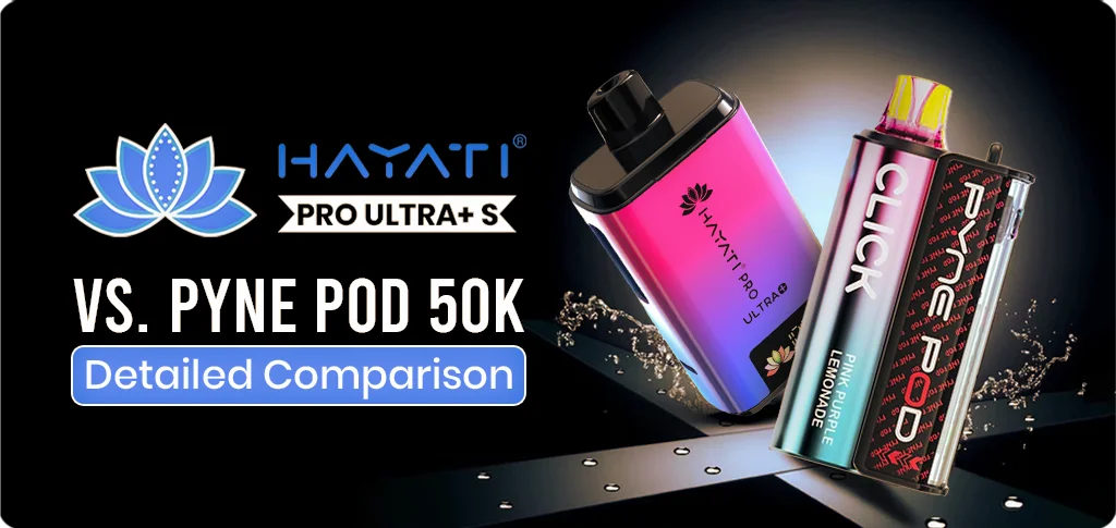 Hayati Pro Ultra_ S Vs Pyne Pod 50K Detailed Comparison