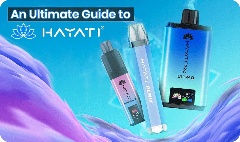 Everything You Need to Know About Hayati Vapes Everything You Need to Know About Hayati Vapes